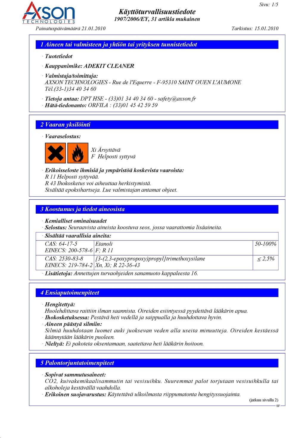 fr Hätä-tiedonanto: ORFILA : (33)01 45 42 59 59 2 Vaaran yksilöinti Vaaraselostus: Xi Ärsyttävä F Helposti syttyvä Erikoisseloste ihmisiä ja ympäristöä koskevista vaaroista: R 11 Helposti syttyvää.