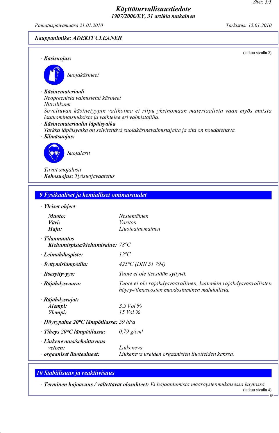 Silmäsuojus: Suojalasit Tiiviit suojalasit Kehosuojus: Työsuojavaatetus 9 Fysikaaliset ja kemialliset ominaisuudet Yleiset ohjeet Muoto: Väri: Haju: Tilanmuutos Kiehumispiste/kiehumisalue: 78 C