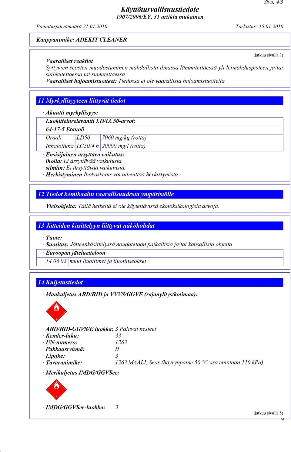 11 Myrkyllisyyteen liittyvät tiedot Akuutti myrkyllisyys: Luokittelurelevantti LD/LC50-arvot: 64-17-5 Etanoli Oraali LD50 7060 mg/kg (rotta) Inhaloituna LC50/4 h 20000 mg/l (rotta) Ensisijainen