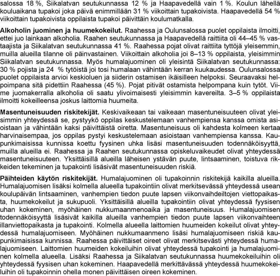 Raahessa ja Oulunsalossa puolet oppilaista ilmoitti, ettei juo lainkaan alkoholia. Raahen seutukunnassa ja Haapavedellä raittiita oli 44 45 % vastaajista ja Siikalatvan seutukunnassa 41 %.