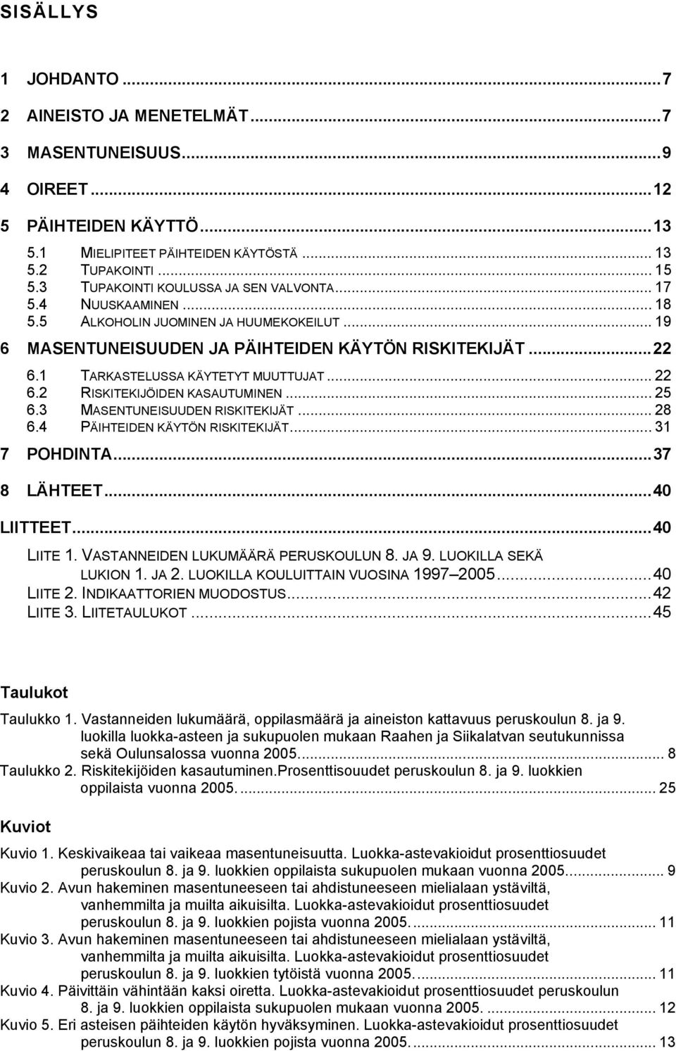 1 TARKASTELUSSA KÄYTETYT MUUTTUJAT... 22 6.2 RISKITEKIJÖIDEN KASAUTUMINEN... 25 6.3 MASENTUNEISUUDEN RISKITEKIJÄT... 28 6.4 PÄIHTEIDEN KÄYTÖN RISKITEKIJÄT... 31 7 POHDINTA...37 8 LÄHTEET...40 LIITTEET.