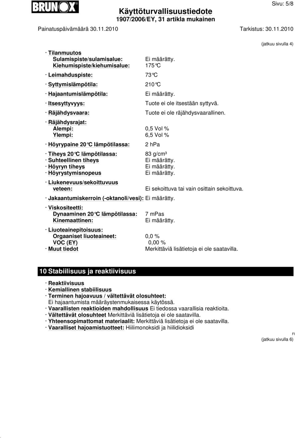 Räjähdysrajat: Alempi: 0,5 Vol % Ylempi: 6,5 Vol % Höyrypaine 20 C lämpötilassa: 2 hpa Tiheys 20 C lämpötilassa: 83 g/cm³ Suhteellinen tiheys Ei määrätty. Höyryn tiheys Ei määrätty.