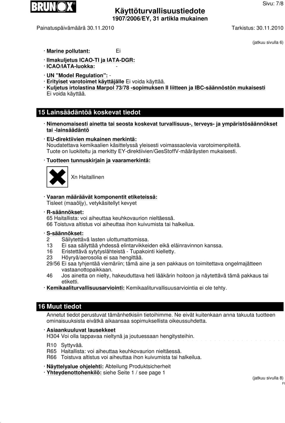 (jatkuu sivulla 6) 15 Lainsäädäntöä koskevat tiedot Nimenomaisesti ainetta tai seosta koskevat turvallisuus-, terveys- ja ympäristösäännökset tai -lainsäädäntö EU-direktiivien mukainen merkintä:
