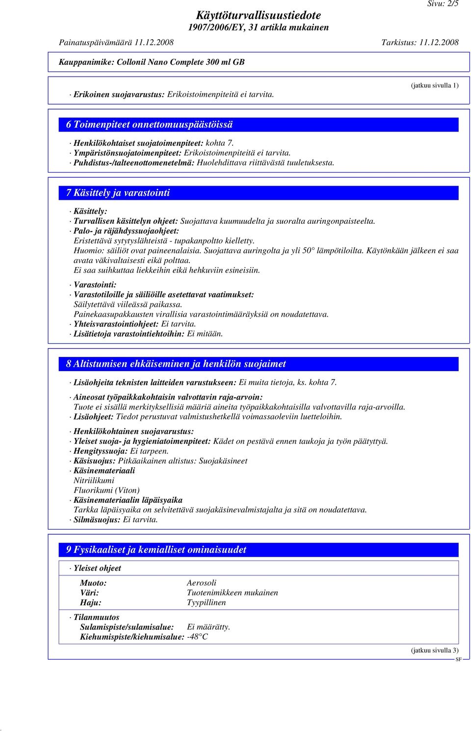 7 Käsittely ja varastointi Käsittely: Turvallisen käsittelyn ohjeet: Suojattava kuumuudelta ja suoralta auringonpaisteelta.