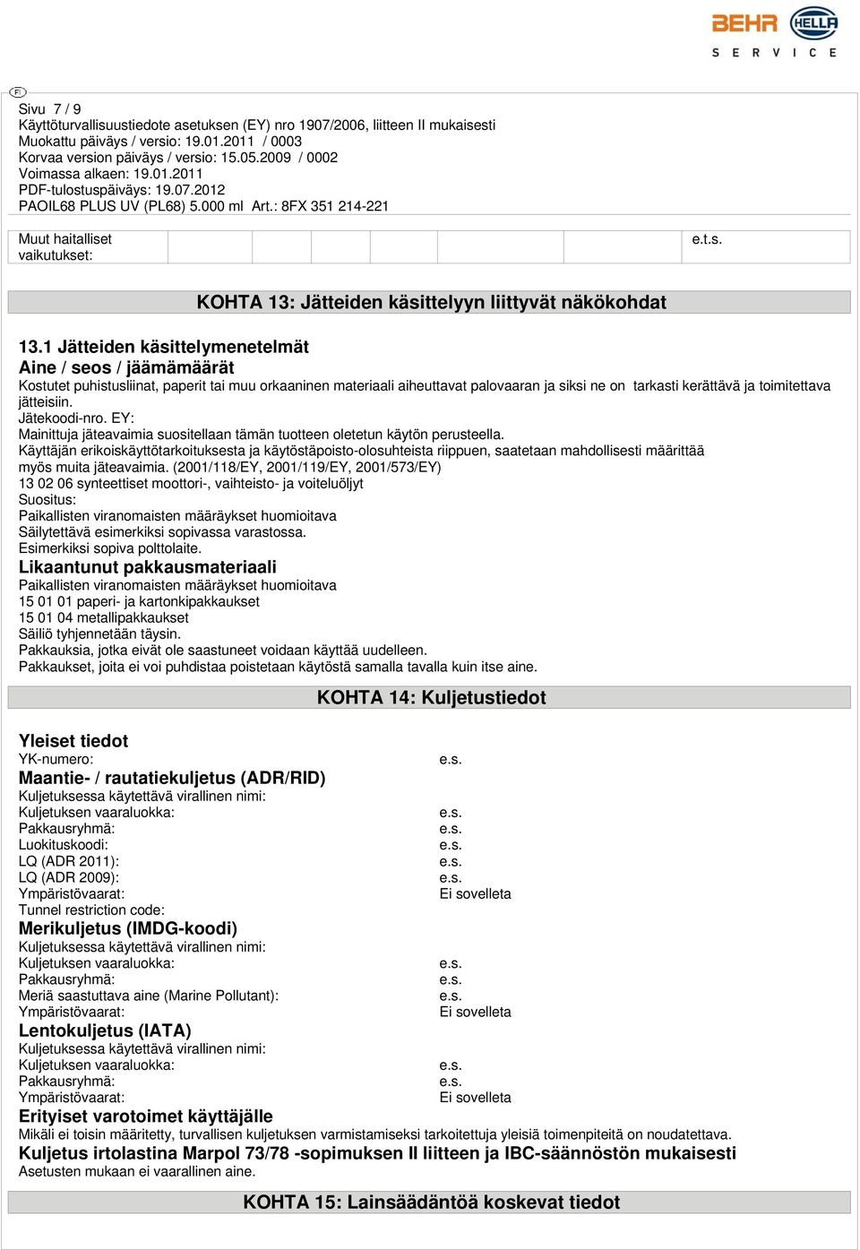 jätteisiin. Jätekoodi-nro. EY: Mainittuja jäteavaimia suositellaan tämän tuotteen oletetun käytön perusteella.