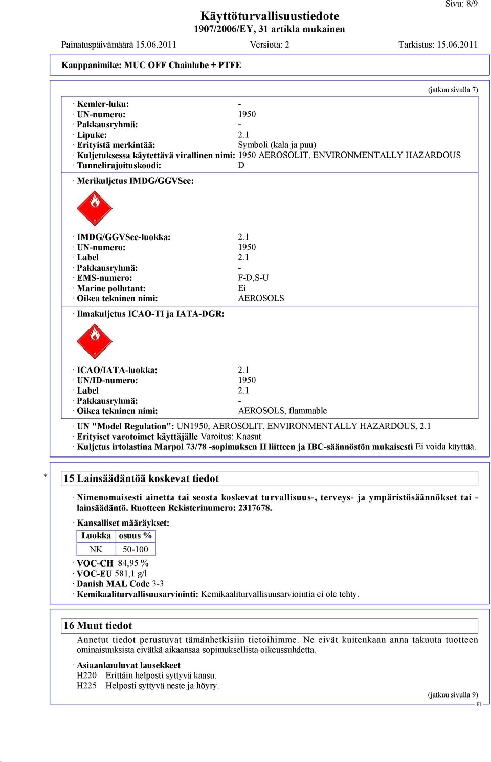 2.1 UN-numero: 1950 Label 2.1 Pakkausryhmä: - EMS-numero: F-D,S-U Marine pollutant: Ei Oikea tekninen nimi: AEROSOLS Ilmakuljetus ICAO-TI ja IATA-DGR: ICAO/IATA-luokka: 2.1 UN/ID-numero: 1950 Label 2.