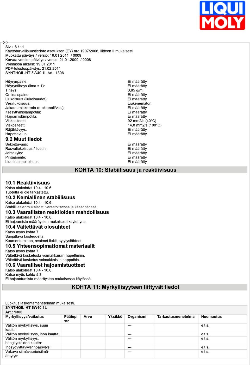 2 Muut tiedot Sekoittuvuus: Rasvaliukoisuus / liuotin: Johtokyky: Pintajännite: Liuotinainepitoisuus: 0,85 g/ml Liukenematon 92 mm2/s (40 C) 14,8 mm2/s (100 C) KOHTA 10: Stabiilisuus ja reaktiivisuus