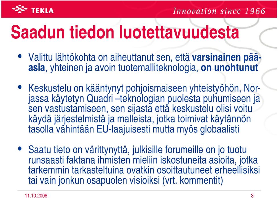 malleista, jotka toimivat käytännön tasolla vähintään EU-laajuisesti mutta myös globaalisti Saatu tieto on värittynyttä, julkisille forumeille on jo tuotu runsaasti faktana