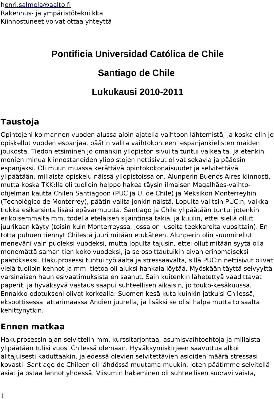 ajatella vaihtoon lähtemistä, ja koska olin jo opiskellut vuoden espanjaa, päätin valita vaihtokohteeni espanjankielisten maiden joukosta.