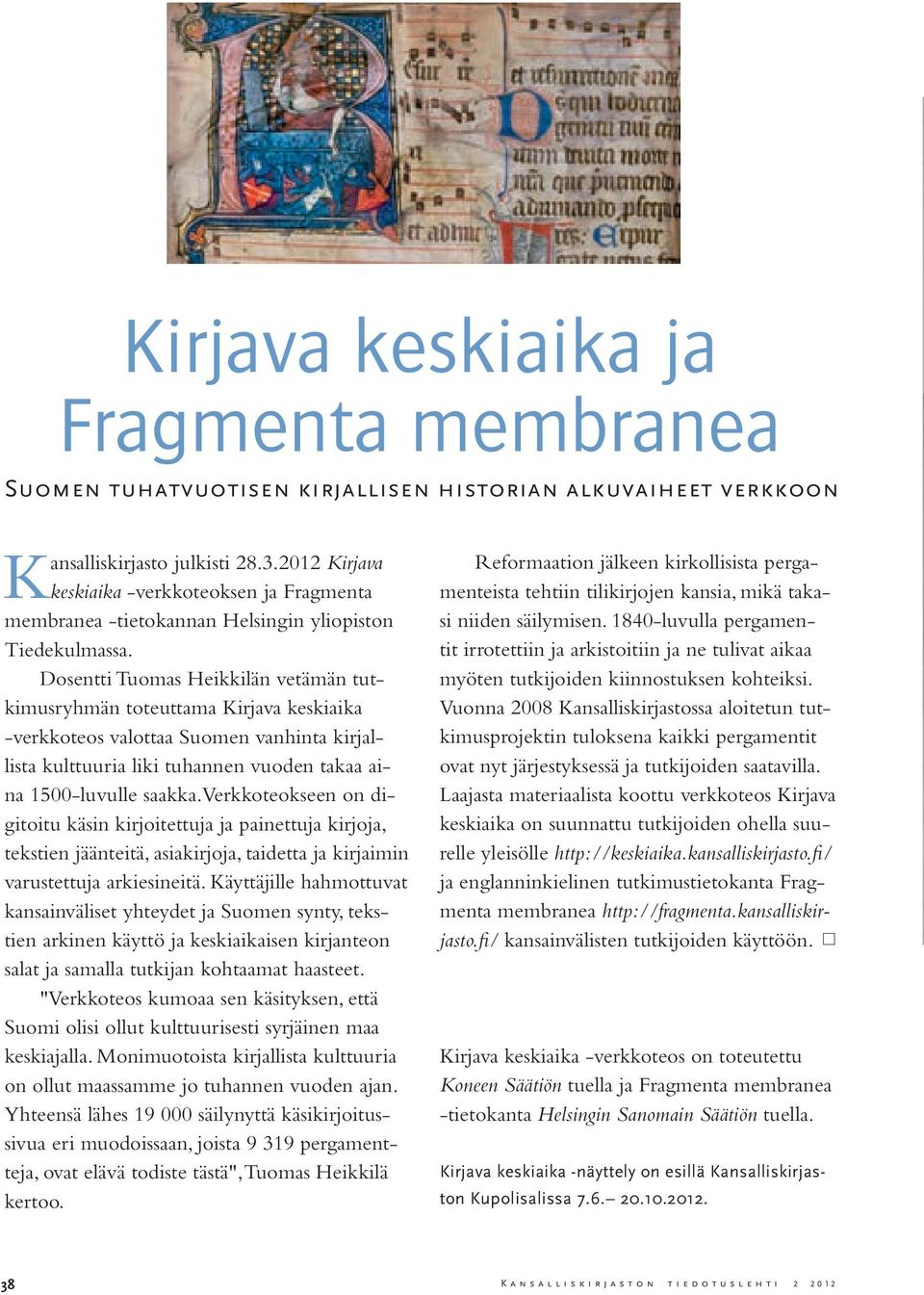 Dosentti Tuomas Heikkilän vetämän tutkimusryhmän toteuttama Kirjava keskiaika -verkkoteos valottaa Suomen vanhinta kirjallista kulttuuria liki tuhannen vuoden takaa aina 1500-luvulle saakka.