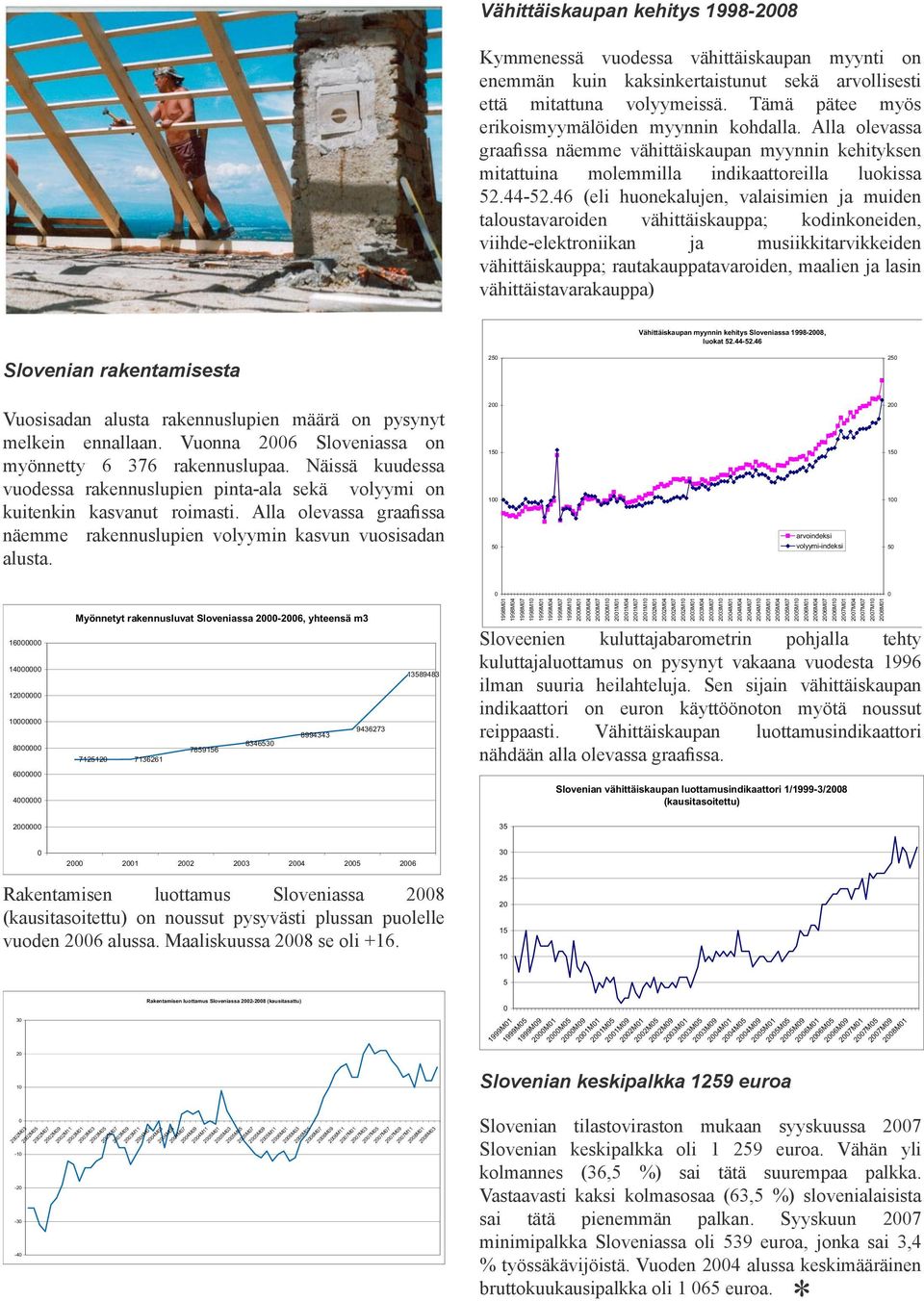 46 (eli huonekalujen, valaisimien ja muiden taloustavaroiden vähittäiskauppa; kodinkoneiden, viihde-elektroniikan ja musiikkitarvikkeiden vähittäiskauppa; rautakauppatavaroiden, maalien ja lasin