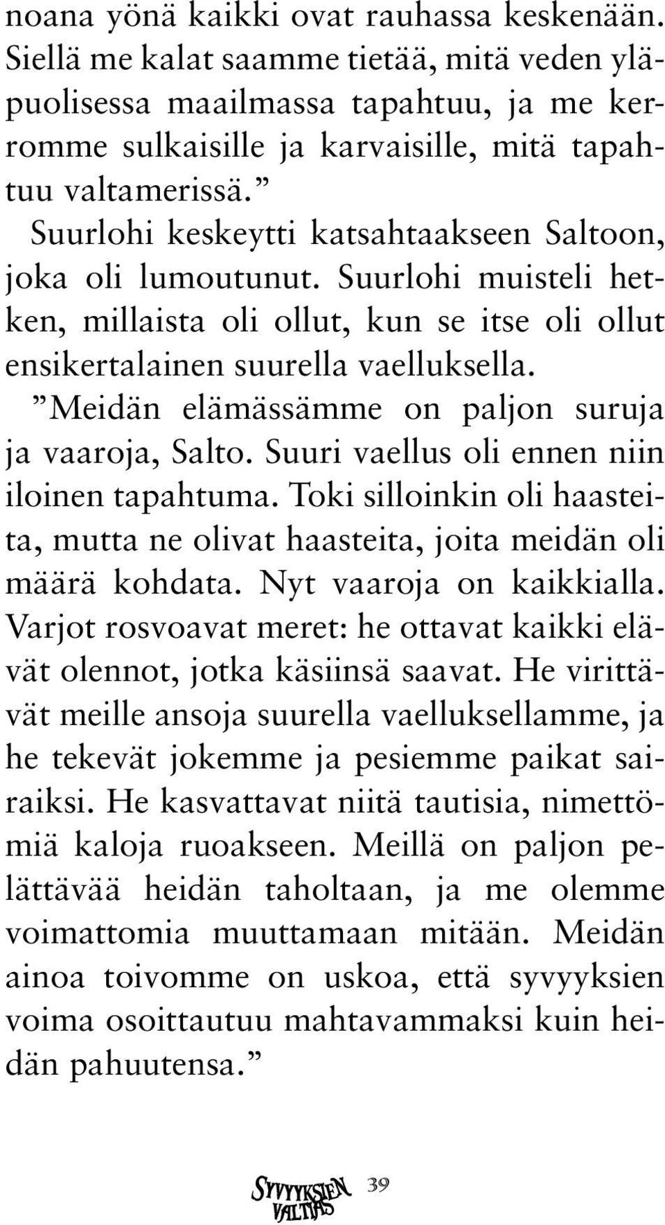 Meidän elämässämme on paljon suruja ja vaaroja, Salto. Suuri vaellus oli ennen niin iloinen tapahtuma. Toki silloinkin oli haasteita, mutta ne olivat haasteita, joita meidän oli määrä kohdata.