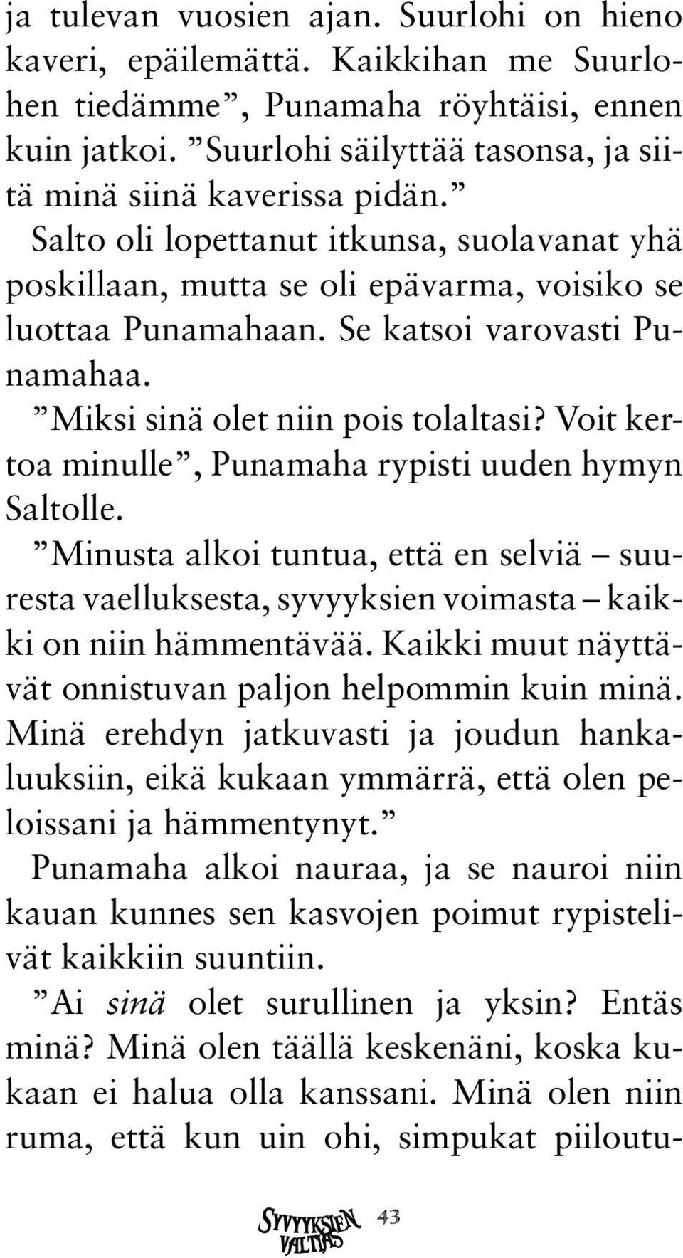 Voit kertoa minulle, Punamaha rypisti uuden hymyn Saltolle. Minusta alkoi tuntua, että en selviä suuresta vaelluksesta, syvyyksien voimasta kaik - ki on niin hämmentävää.