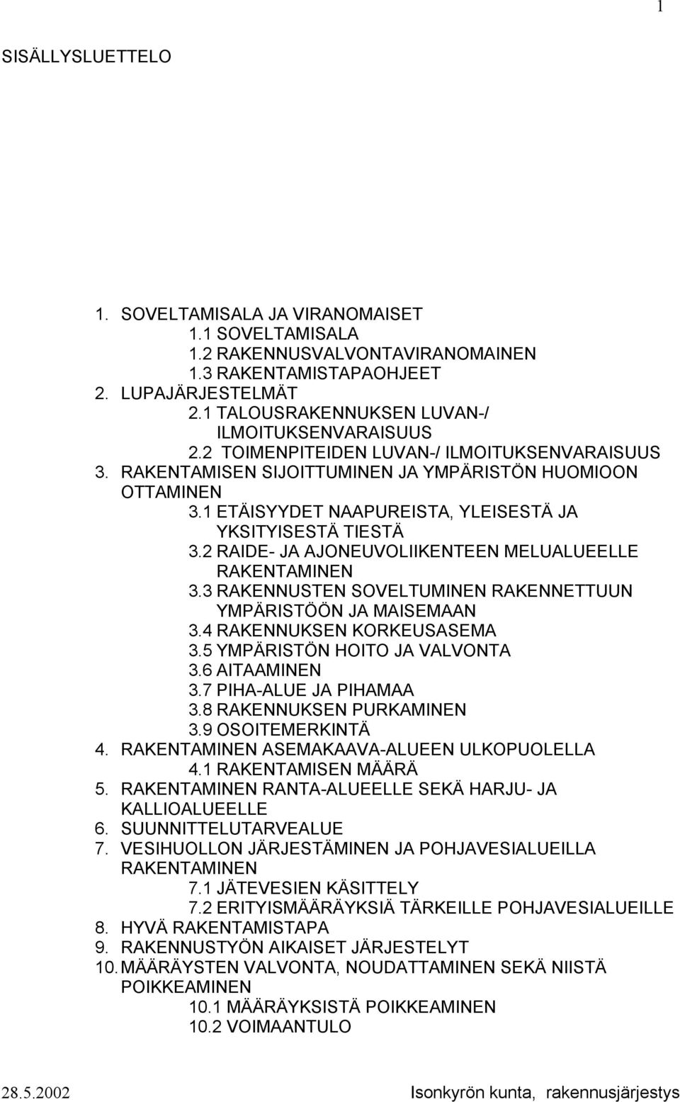 1 ETÄISYYDET NAAPUREISTA, YLEISESTÄ JA YKSITYISESTÄ TIESTÄ 3.2 RAIDE- JA AJONEUVOLIIKENTEEN MELUALUEELLE RAKENTAMINEN 3.3 RAKENNUSTEN SOVELTUMINEN RAKENNETTUUN YMPÄRISTÖÖN JA MAISEMAAN 3.