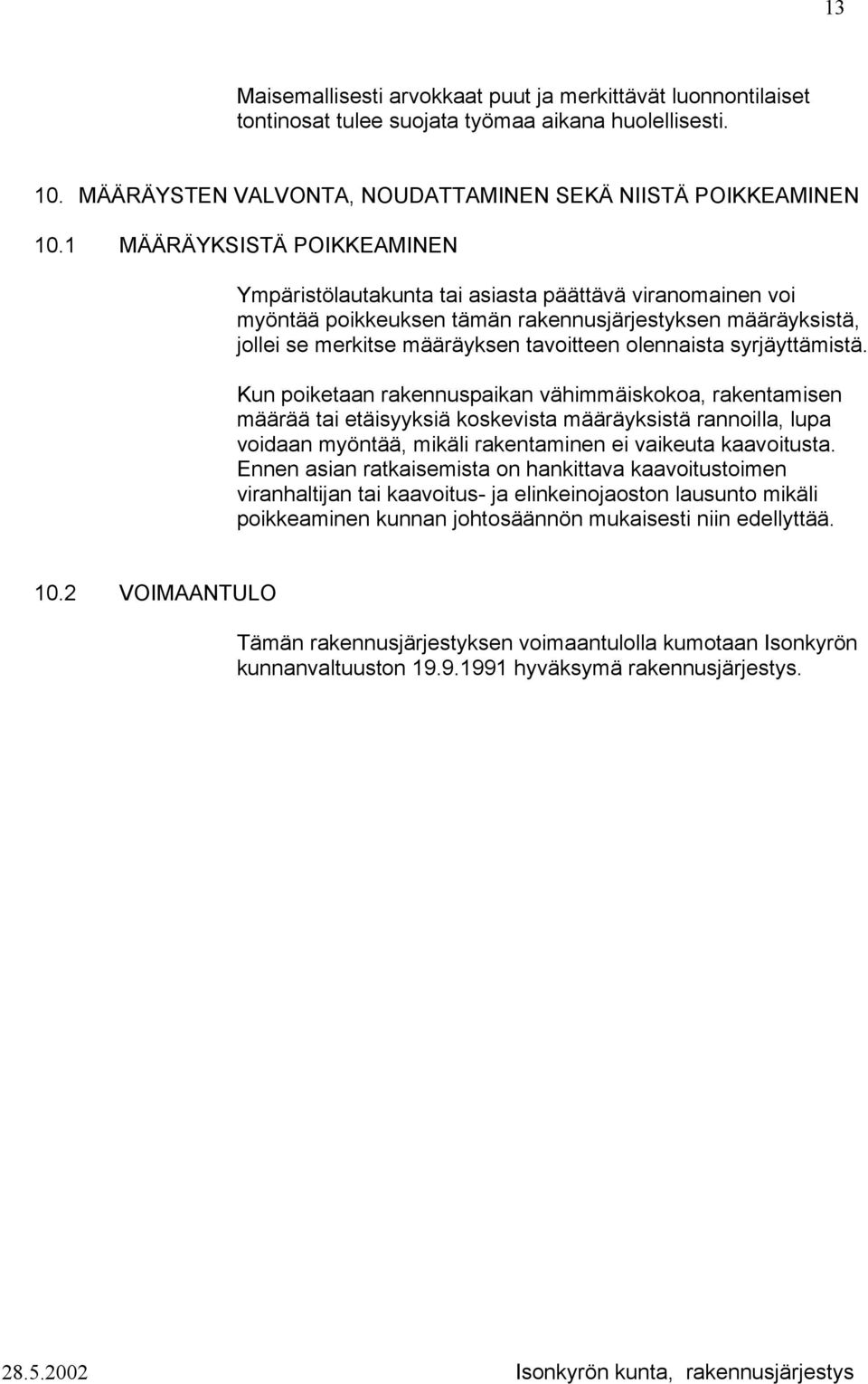 syrjäyttämistä. Kun piketaan rakennuspaikan vähimmäiskka, rakentamisen määrää tai etäisyyksiä kskevista määräyksistä rannilla, lupa vidaan myöntää, mikäli rakentaminen ei vaikeuta kaavitusta.