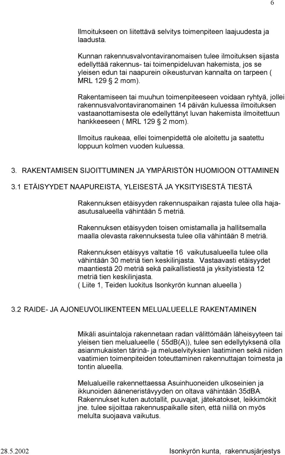 Rakentamiseen tai muuhun timenpiteeseen vidaan ryhtyä, jllei rakennusvalvntaviranmainen 14 päivän kuluessa ilmituksen vastaanttamisesta le edellyttänyt luvan hakemista ilmitettuun hankkeeseen ( MRL