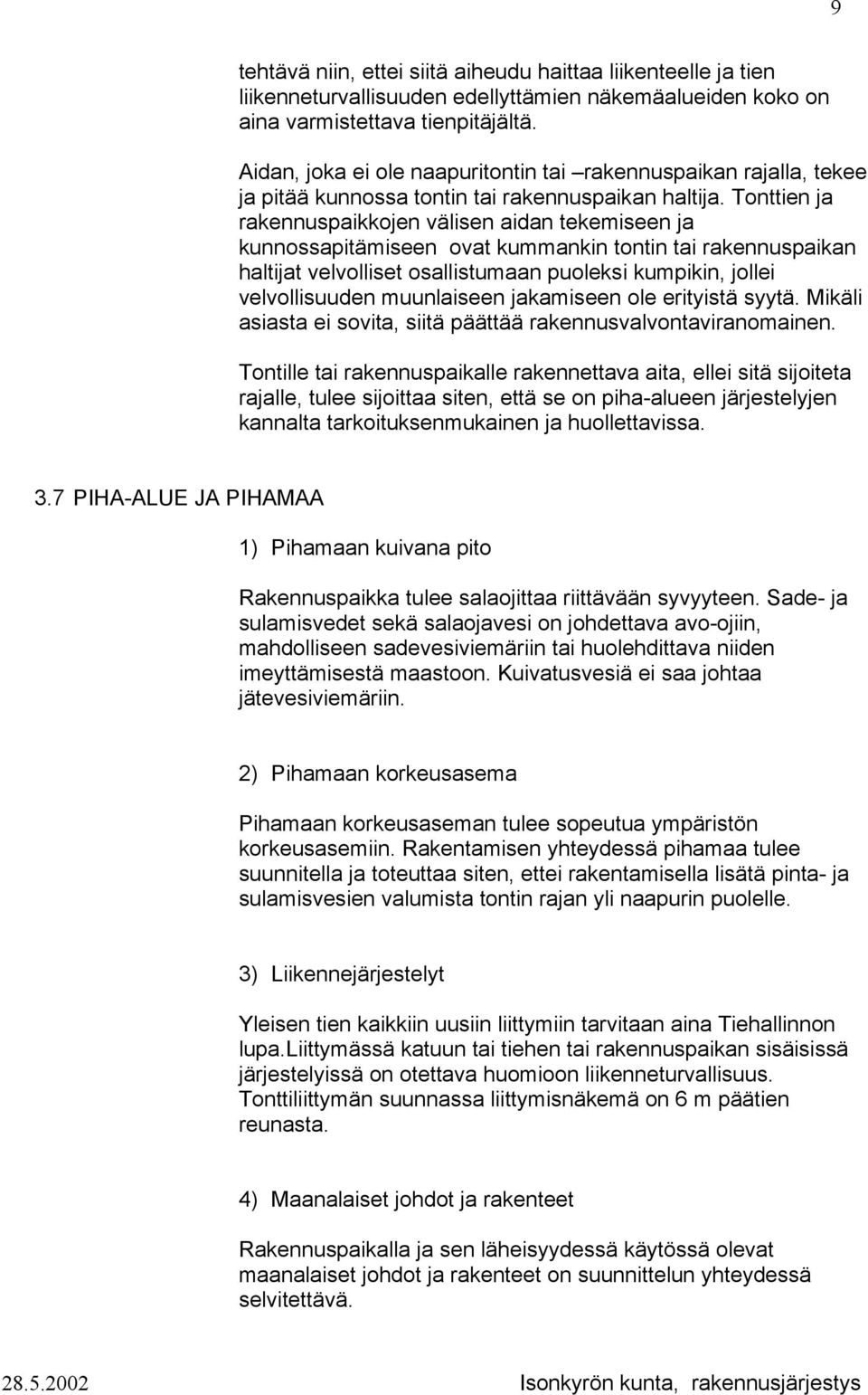 Tnttien ja rakennuspaikkjen välisen aidan tekemiseen ja kunnssapitämiseen vat kummankin tntin tai rakennuspaikan haltijat velvlliset sallistumaan puleksi kumpikin, jllei velvllisuuden muunlaiseen