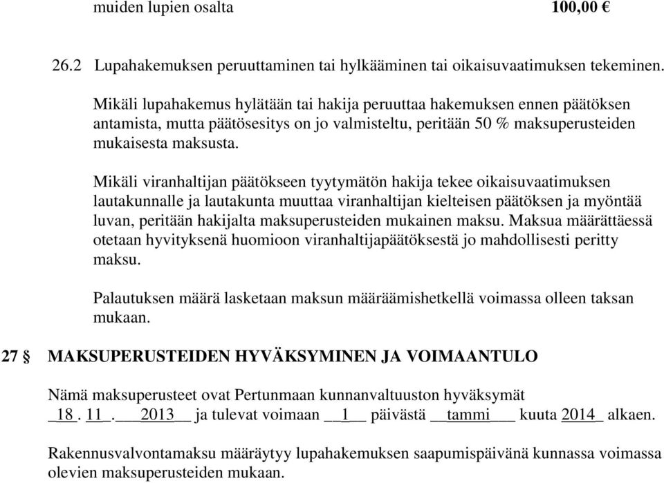 Mikäli viranhaltijan päätökseen tyytymätön hakija tekee oikaisuvaatimuksen lautakunnalle ja lautakunta muuttaa viranhaltijan kielteisen päätöksen ja myöntää luvan, peritään hakijalta maksuperusteiden