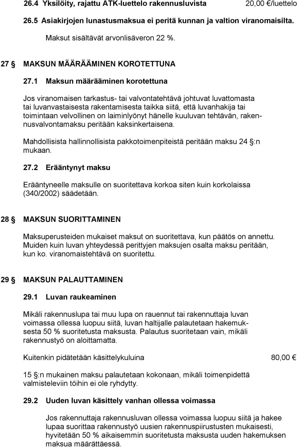 1 Maksun määrääminen korotettuna Jos viranomaisen tarkastus- tai valvontatehtävä johtuvat luvattomasta tai luvanvastaisesta rakentamisesta taikka siitä, että luvanhakija tai toimintaan velvollinen on