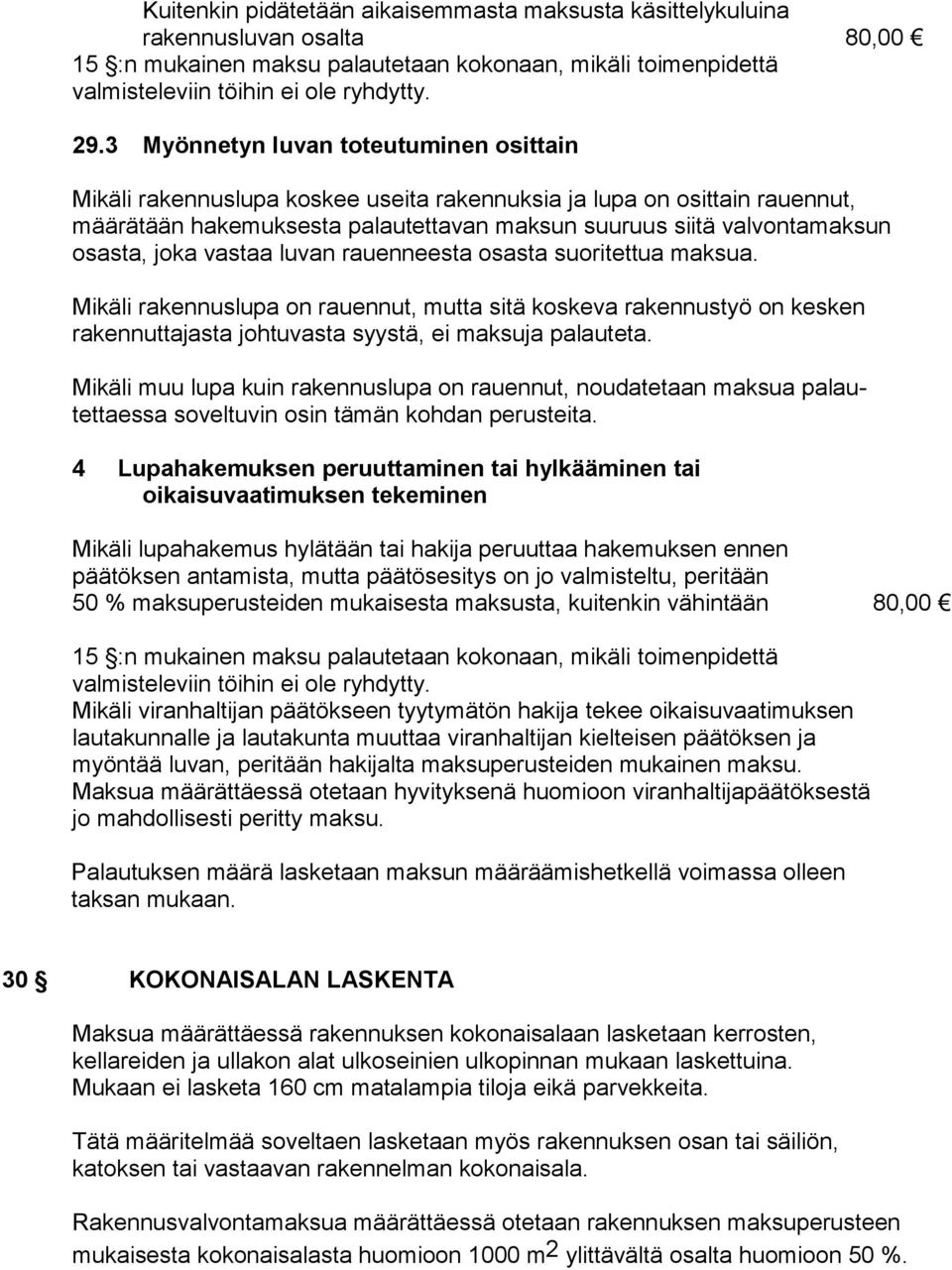 joka vastaa luvan rauenneesta osasta suoritettua maksua. Mikäli rakennuslupa on rauennut, mutta sitä koskeva rakennustyö on kesken rakennuttajasta johtuvasta syystä, ei maksuja palauteta.