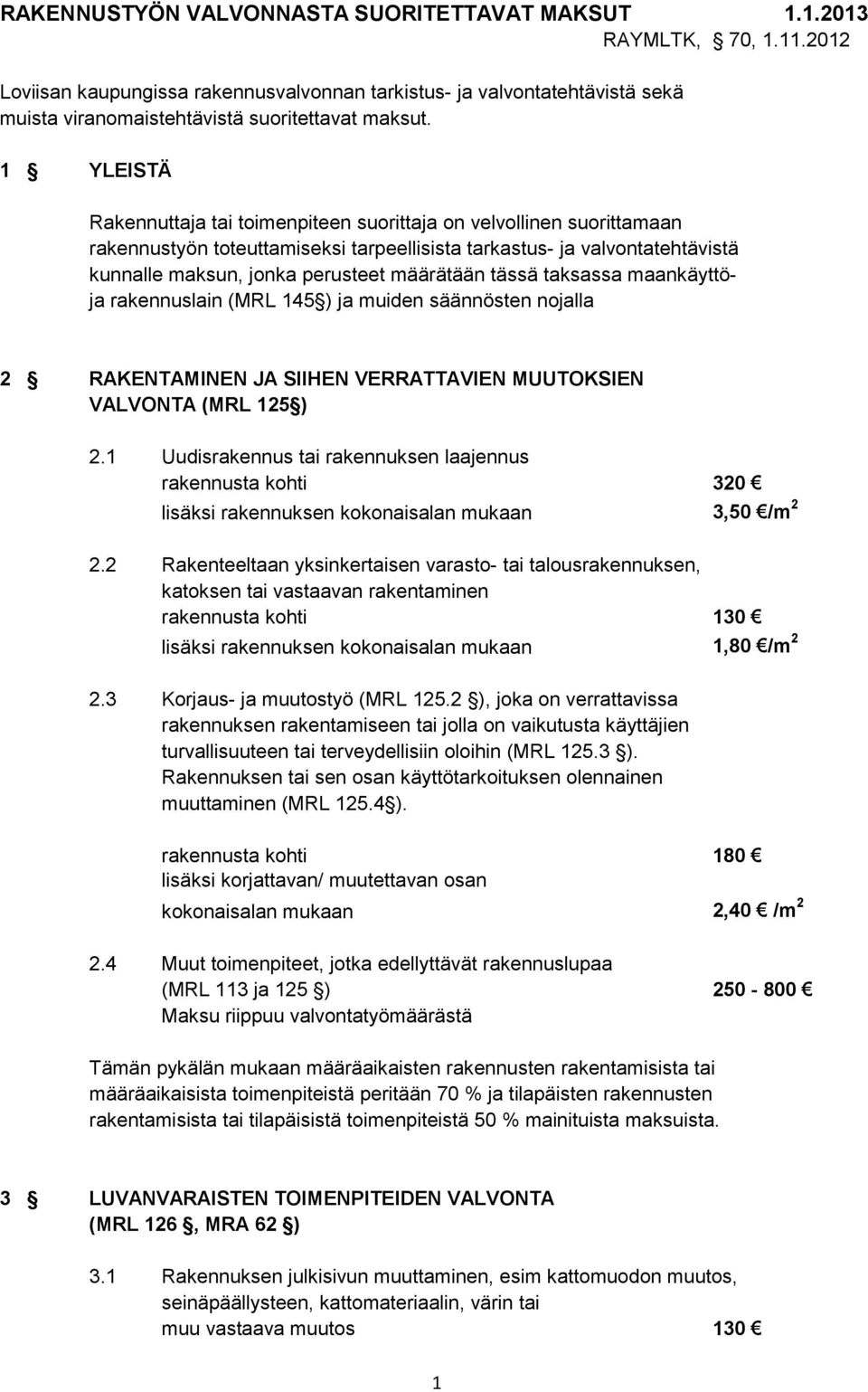 1 YLEISTÄ Rakennuttaja tai toimenpiteen suorittaja on velvollinen suorittamaan rakennustyön toteuttamiseksi tarpeellisista tarkastus- ja valvontatehtävistä kunnalle maksun, jonka perusteet määrätään