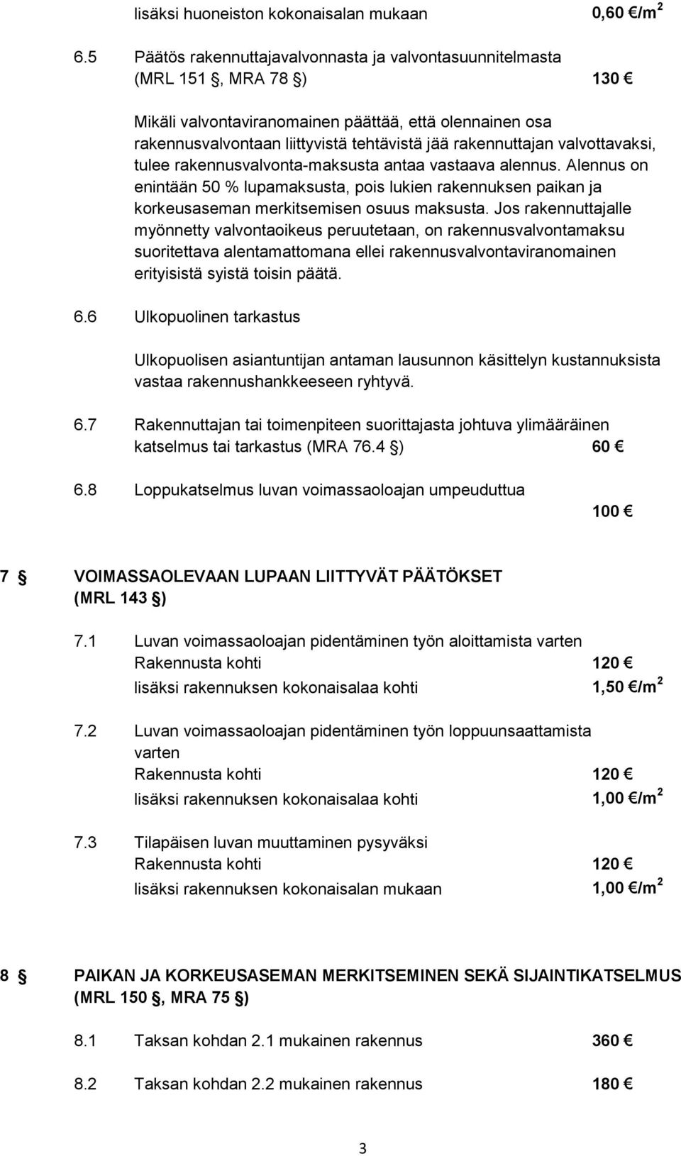 valvottavaksi, tulee rakennusvalvonta-maksusta antaa vastaava alennus. Alennus on enintään 50 % lupamaksusta, pois lukien rakennuksen paikan ja korkeusaseman merkitsemisen osuus maksusta.