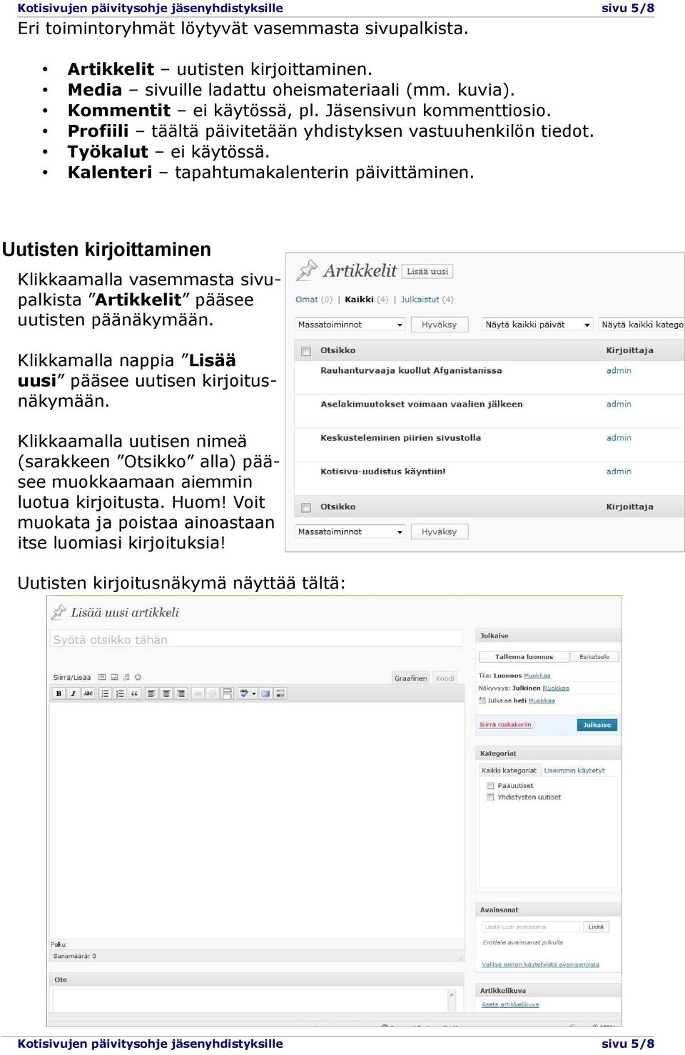 Uutisten kirjoittaminen Klikkaamalla vasemmasta sivupalkista Artikkelit pääsee uutisten päänäkymään. Klikkamalla nappia Lisää uusi pääsee uutisen kirjoitusnäkymään.