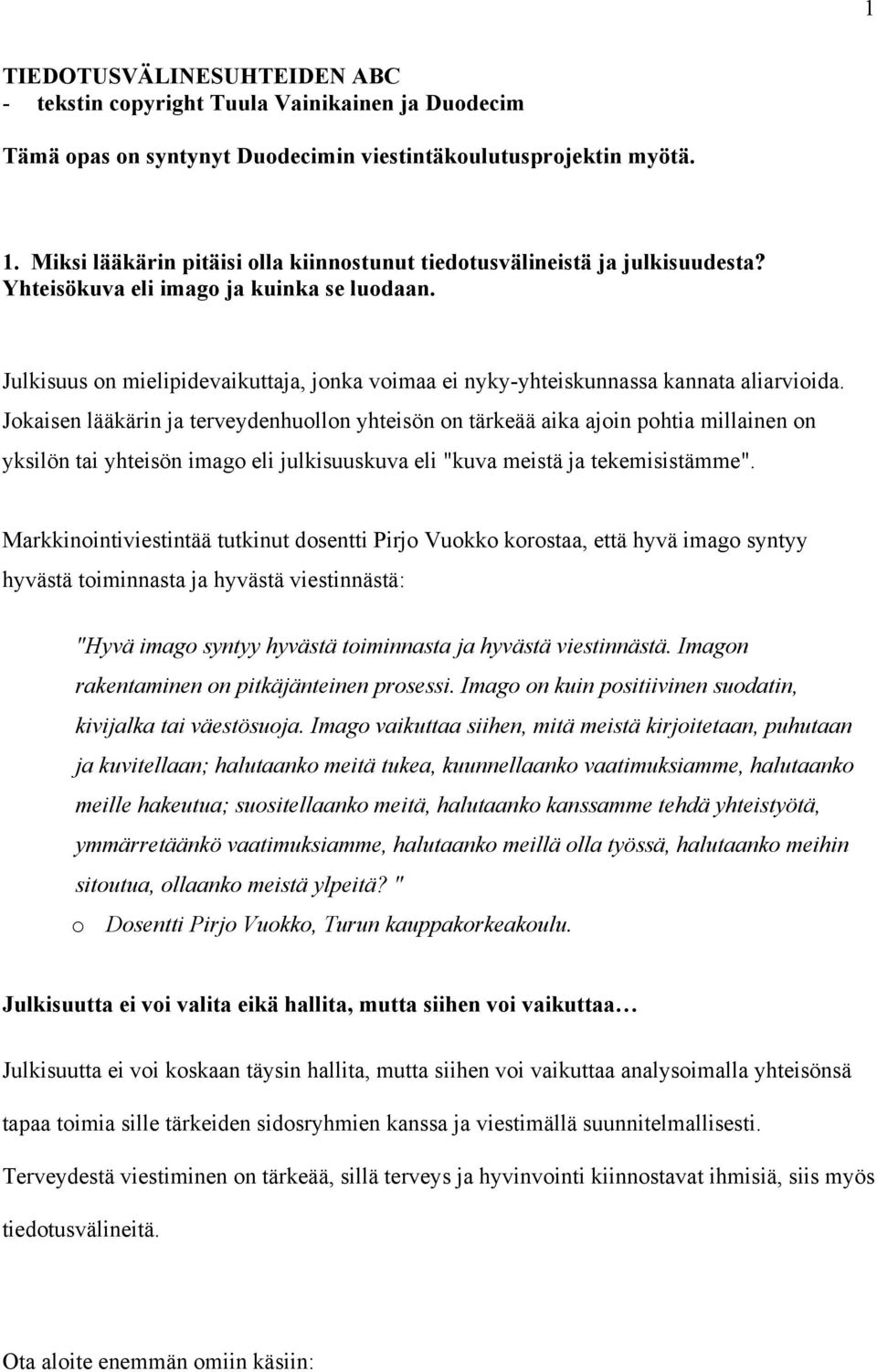 Julkisuus on mielipidevaikuttaja, jonka voimaa ei nyky-yhteiskunnassa kannata aliarvioida.