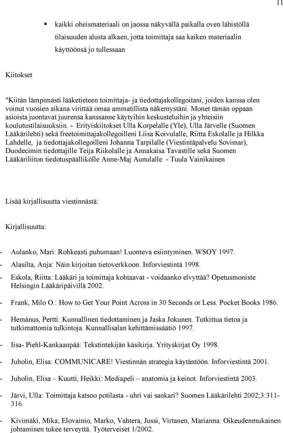 Monet tämän oppaan asioista juontavat juurensa kanssanne käytyihin keskusteluihin ja yhteisiin koulutustilaisuuksiin.