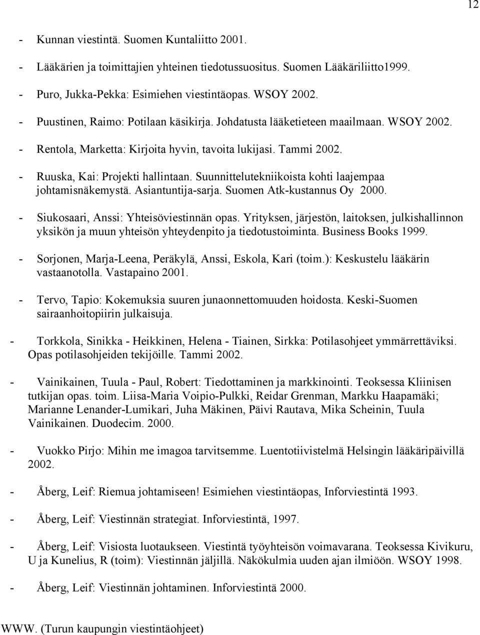 Suunnittelutekniikoista kohti laajempaa johtamisnäkemystä. Asiantuntija-sarja. Suomen Atk-kustannus Oy 2000. - Siukosaari, Anssi: Yhteisöviestinnän opas.