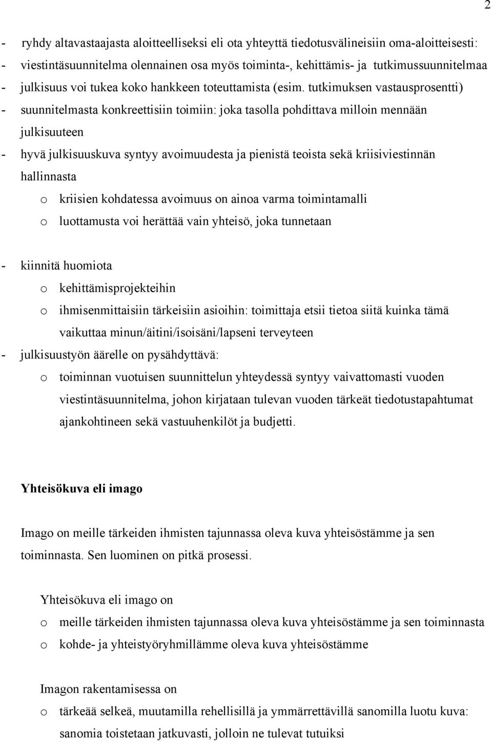 tutkimuksen vastausprosentti) - suunnitelmasta konkreettisiin toimiin: joka tasolla pohdittava milloin mennään julkisuuteen - hyvä julkisuuskuva syntyy avoimuudesta ja pienistä teoista sekä