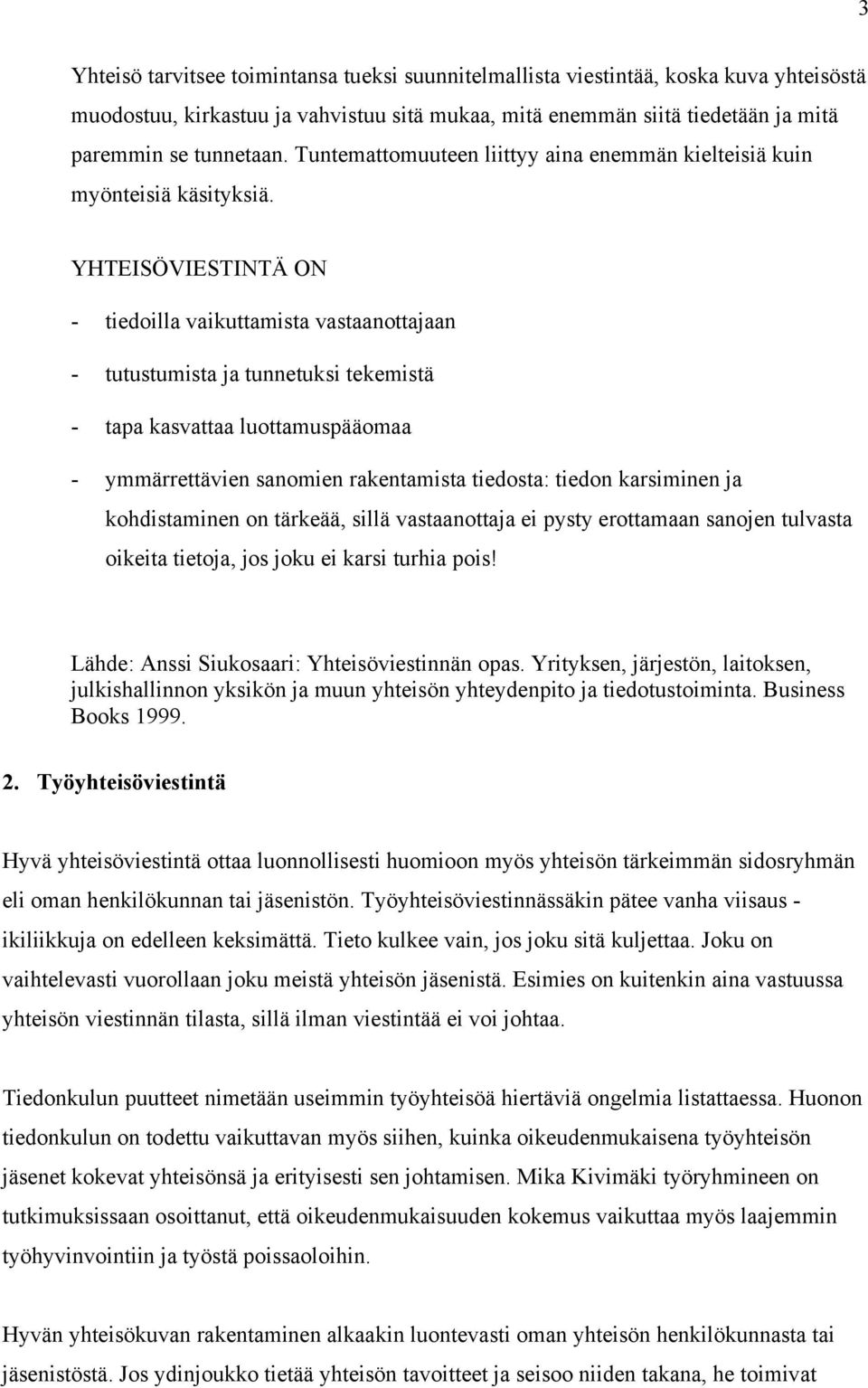 YHTEISÖVIESTINTÄ ON - tiedoilla vaikuttamista vastaanottajaan - tutustumista ja tunnetuksi tekemistä - tapa kasvattaa luottamuspääomaa - ymmärrettävien sanomien rakentamista tiedosta: tiedon