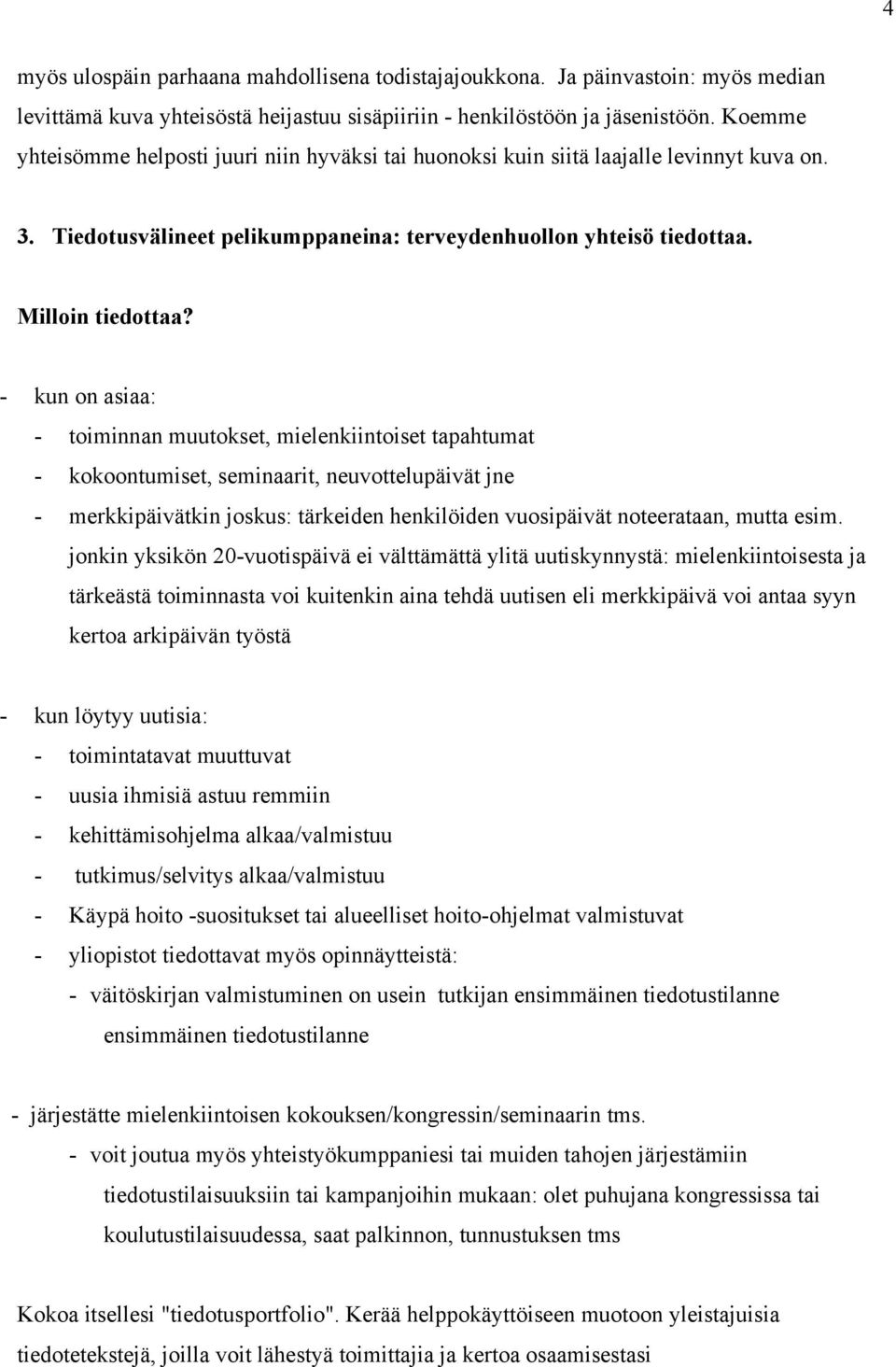 - kun on asiaa: - toiminnan muutokset, mielenkiintoiset tapahtumat - kokoontumiset, seminaarit, neuvottelupäivät jne - merkkipäivätkin joskus: tärkeiden henkilöiden vuosipäivät noteerataan, mutta