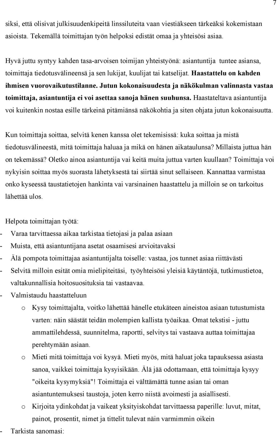 Haastattelu on kahden ihmisen vuorovaikutustilanne. Jutun kokonaisuudesta ja näkökulman valinnasta vastaa toimittaja, asiantuntija ei voi asettaa sanoja hänen suuhunsa.