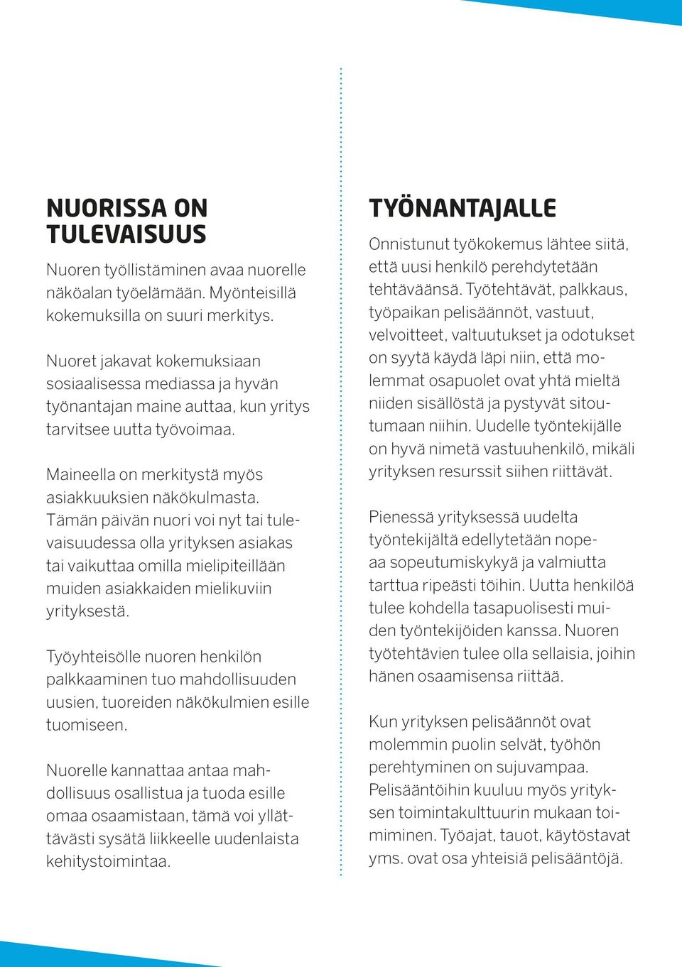 Tämän päivän nuori voi nyt tai tulevaisuudessa olla yrityksen asiakas tai vaikuttaa omilla mielipiteillään muiden asiakkaiden mielikuviin yrityksestä.