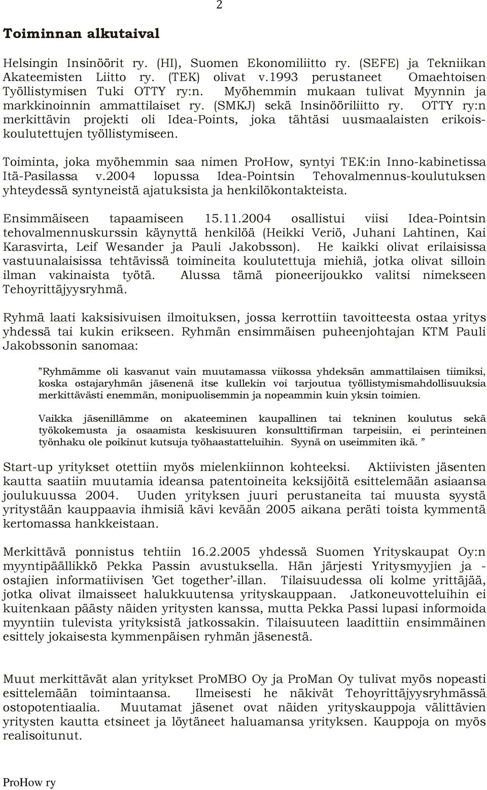 OTTY ry:n merkittävin projekti oli Idea-Points, joka tähtäsi uusmaalaisten erikoiskoulutettujen työllistymiseen.