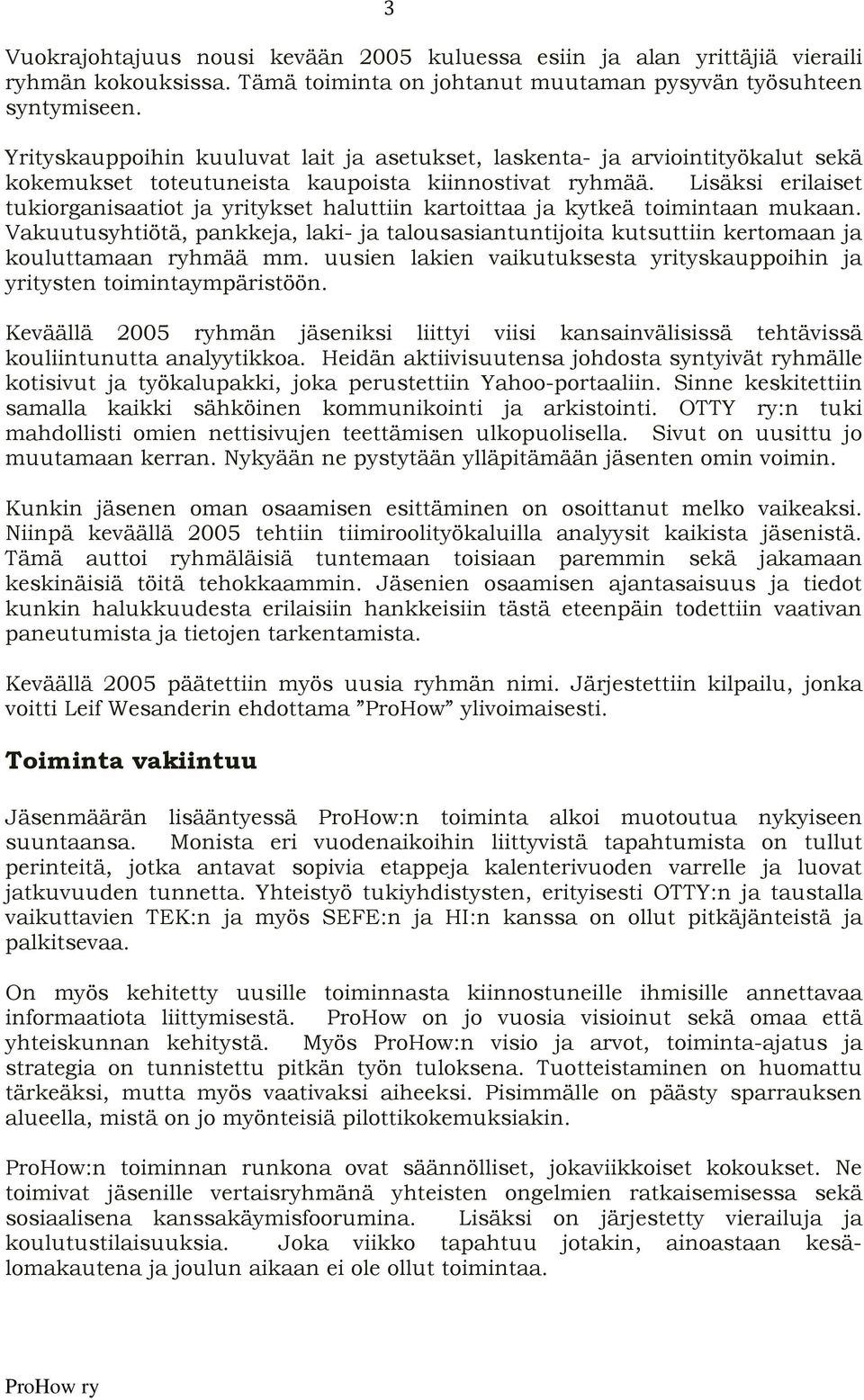 Lisäksi erilaiset tukiorganisaatiot ja yritykset haluttiin kartoittaa ja kytkeä toimintaan mukaan.