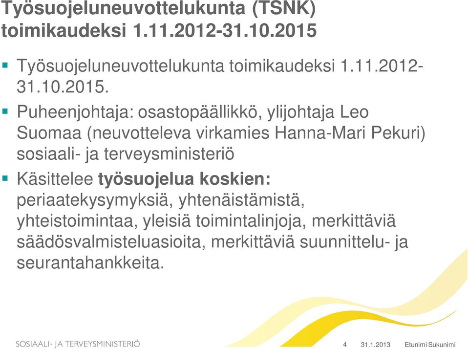 Puheenjohtaja: osastopäällikkö, ylijohtaja Leo Suomaa (neuvotteleva virkamies Hanna-Mari Pekuri) sosiaali- ja