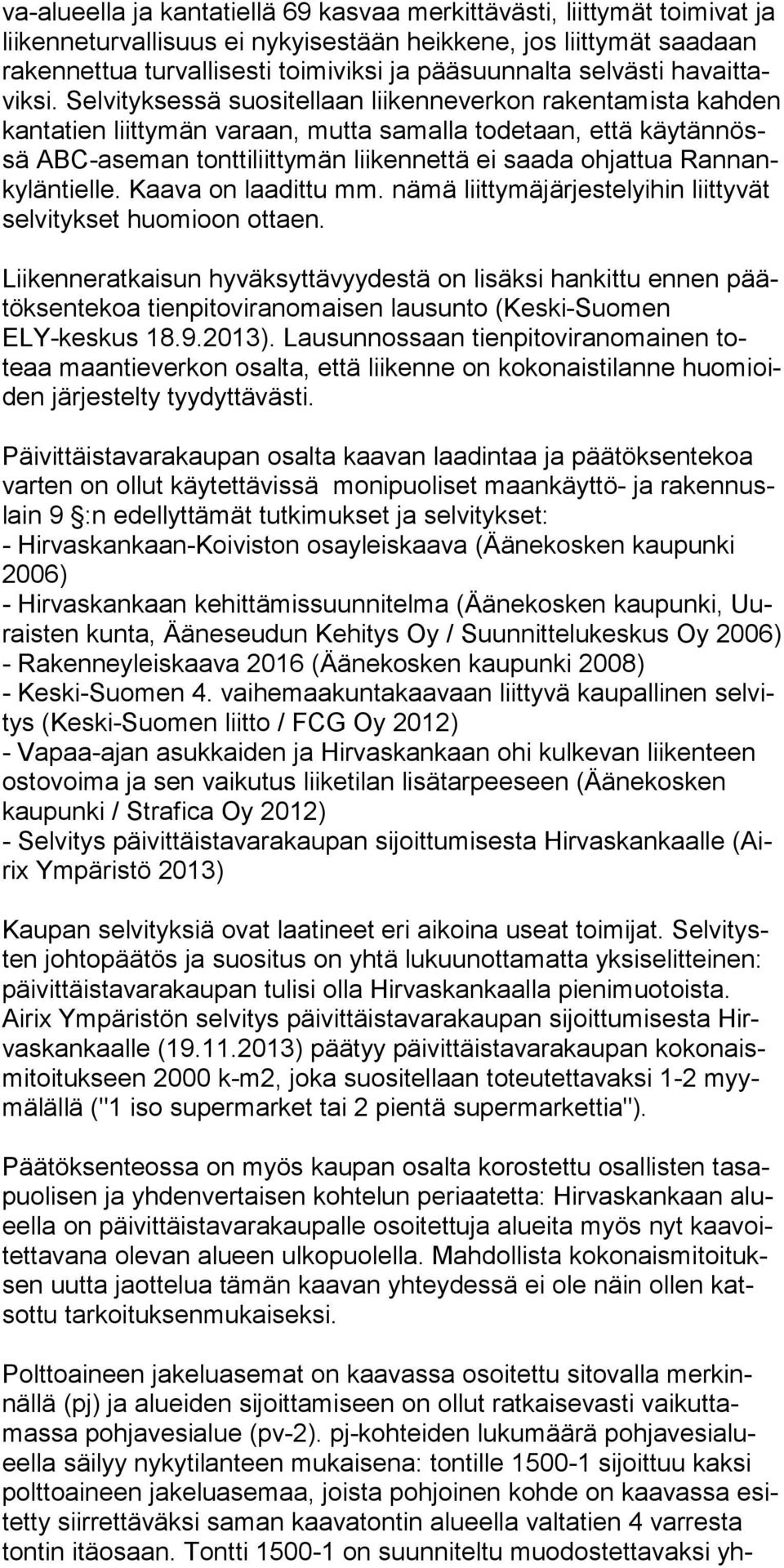 Selvityksessä suositel laan liikenneverkon rakentamista kahden kantatien liittymän varaan, mutta samalla todetaan, että käytännössä ABC-aseman tonttiliitty män liikennettä ei saada ohjattua