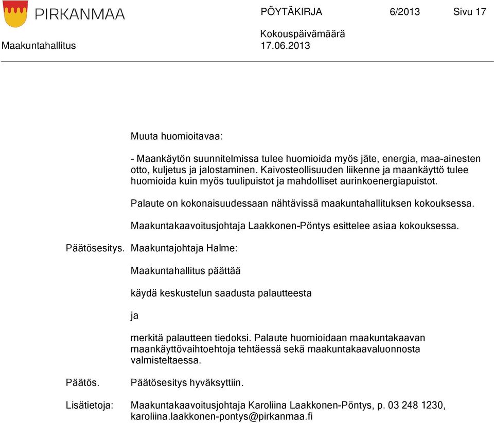 Maakuntakaavoitusjohtaja Laakkonen-Pöntys esittelee asiaa kokouksessa. Päätösesitys. Maakuntajohtaja Halme: päättää käydä keskustelun saadusta palautteesta ja merkitä palautteen tiedoksi.