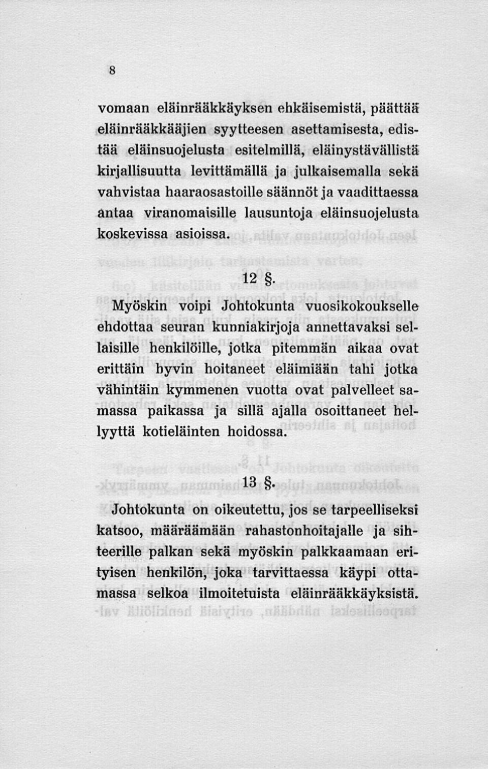 Myöskin voipi Johtokunta vuosikokoukselle ehdottaa seuran kunniakirjoja annettavaksi sellaisille henkilöille, jotka pitemmän aikaa ovat erittäin hyvin hoitaneet eläimiään tahi jotka vähintäin