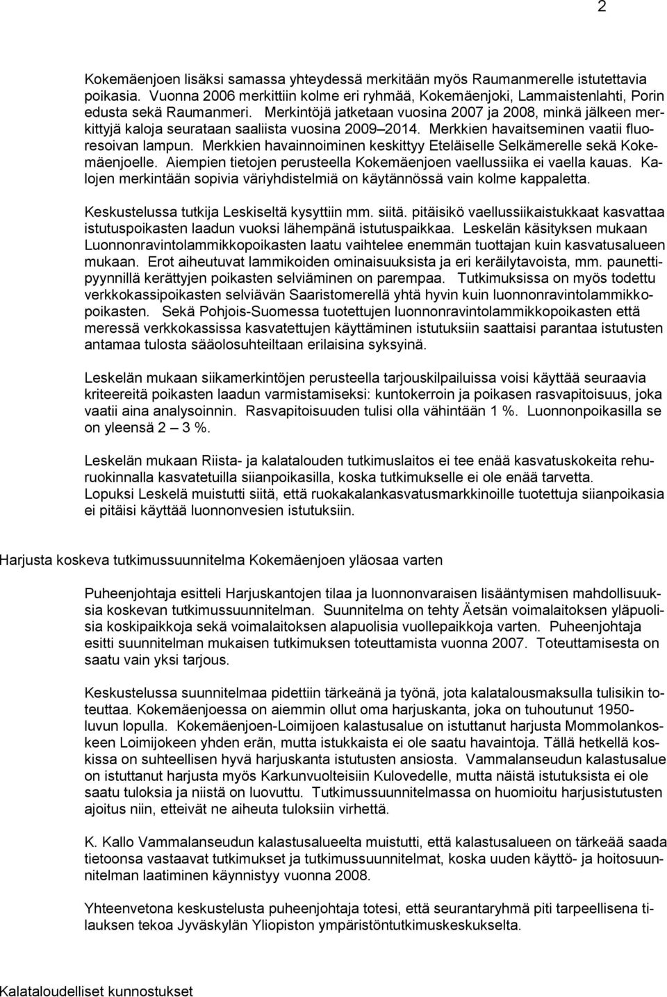 Merkkien havainniminen keskittyy Eteläiselle Selkämerelle sekä Kkemäenjelle. Aiempien tietjen perusteella Kkemäenjen vaellussiika ei vaella kauas.