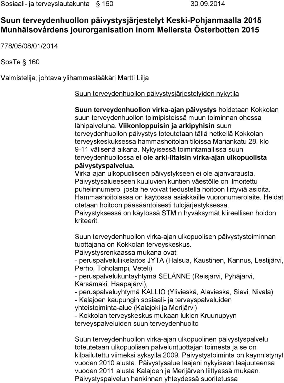 ylihammaslääkäri Martti Lilja Suun terveydenhuollon päivystysjärjestelyiden nykytila Suun terveydenhuollon virka-ajan päivystys hoidetaan Kokkolan suun terveydenhuollon toimipisteissä muun toiminnan