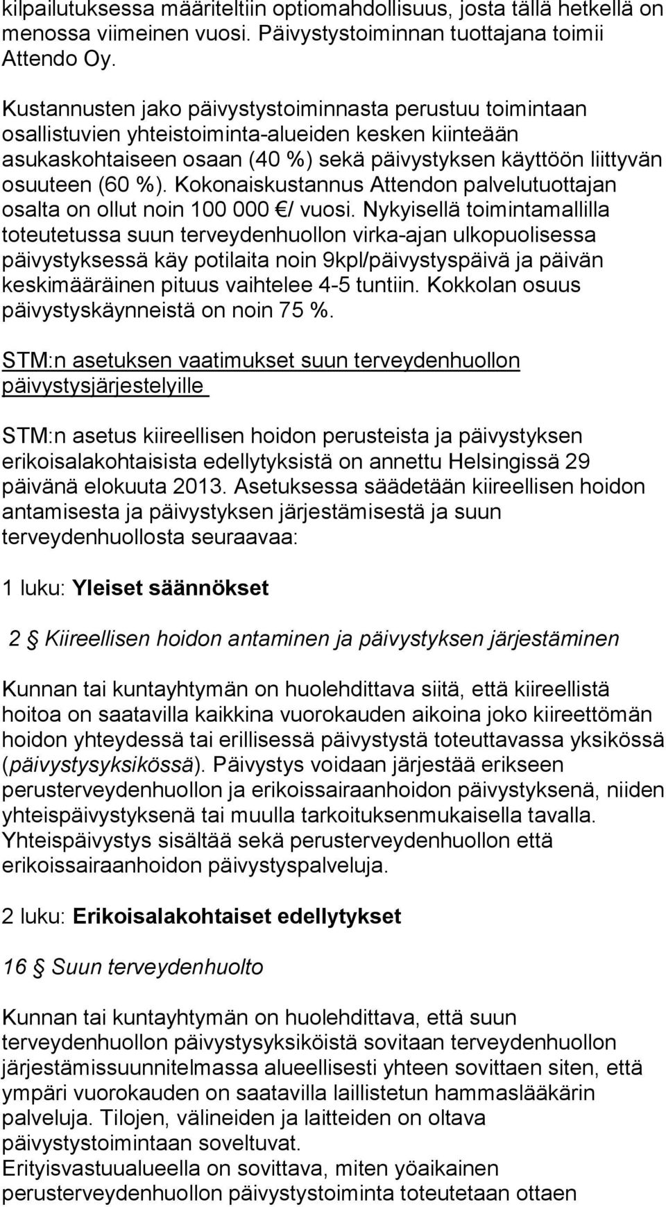 Kokonaiskustannus Attendon palvelutuottajan osalta on ollut noin 100 000 / vuosi.