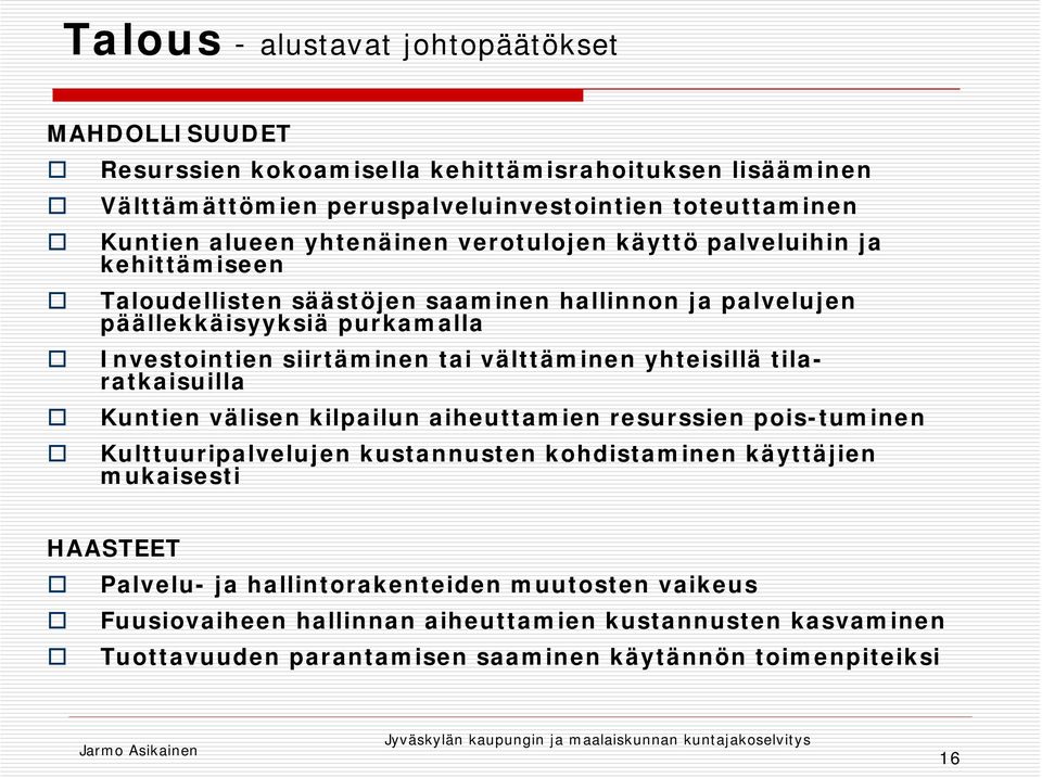 välttäminen yhteisillä tilaratkaisuilla Kuntien välisen kilpailun aiheuttamien resurssien pois-tuminen Kulttuuripalvelujen kustannusten kohdistaminen käyttäjien mukaisesti