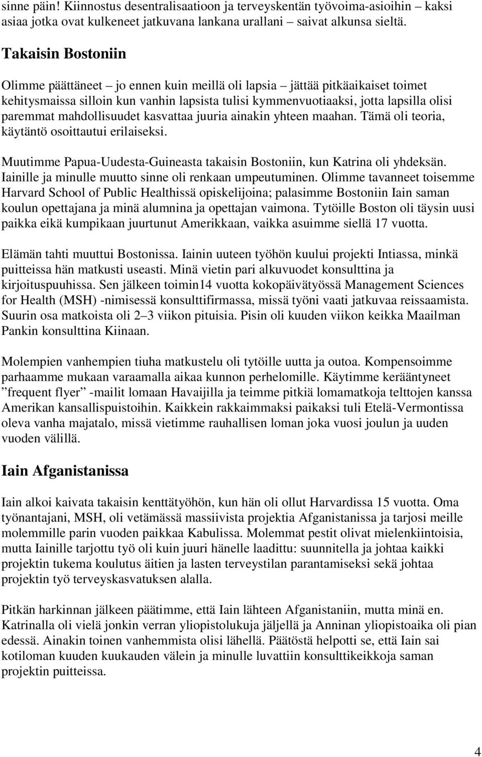 mahdollisuudet kasvattaa juuria ainakin yhteen maahan. Tämä oli teoria, käytäntö osoittautui erilaiseksi. Muutimme Papua-Uudesta-Guineasta takaisin Bostoniin, kun Katrina oli yhdeksän.