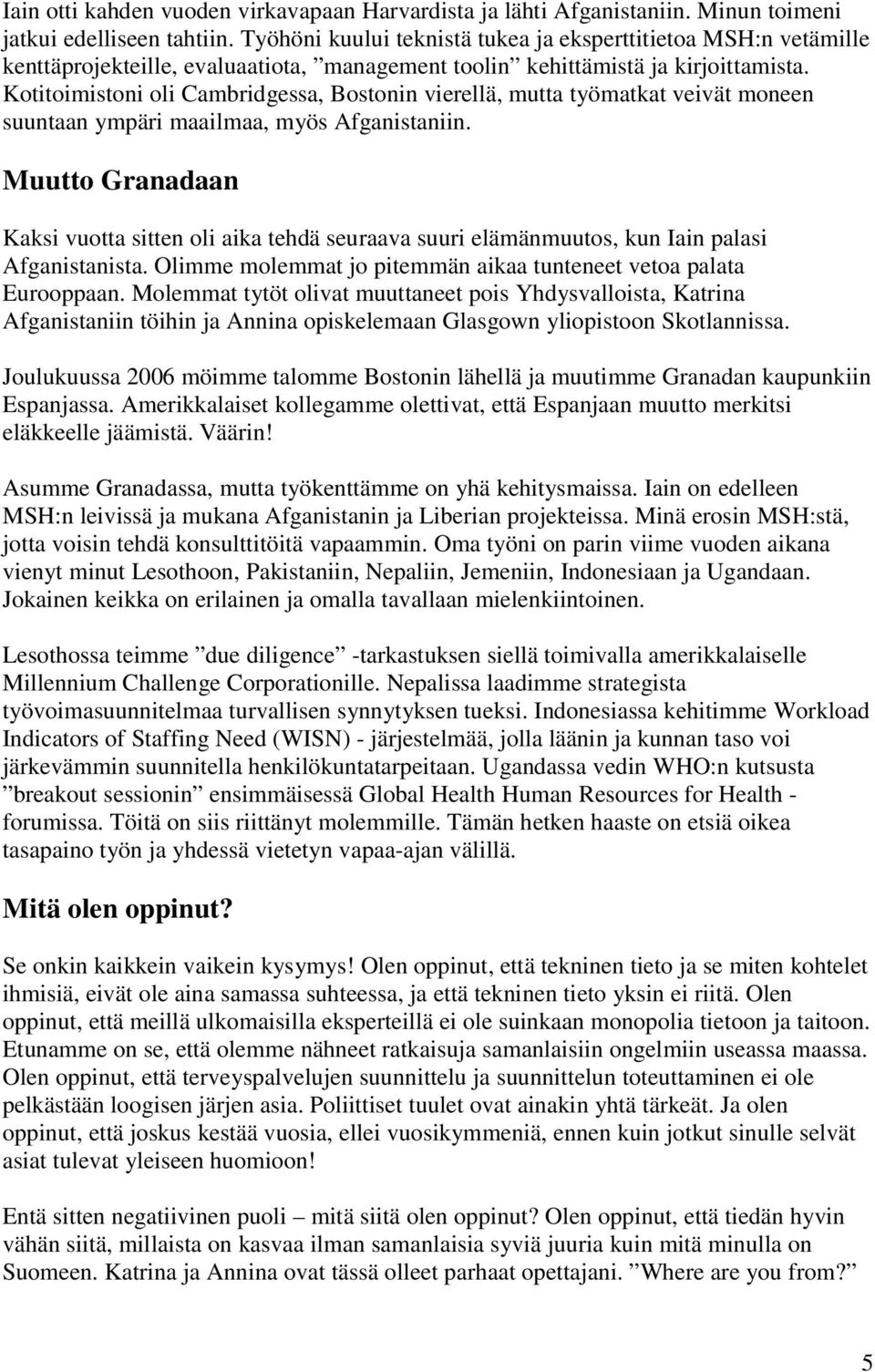 Kotitoimistoni oli Cambridgessa, Bostonin vierellä, mutta työmatkat veivät moneen suuntaan ympäri maailmaa, myös Afganistaniin.