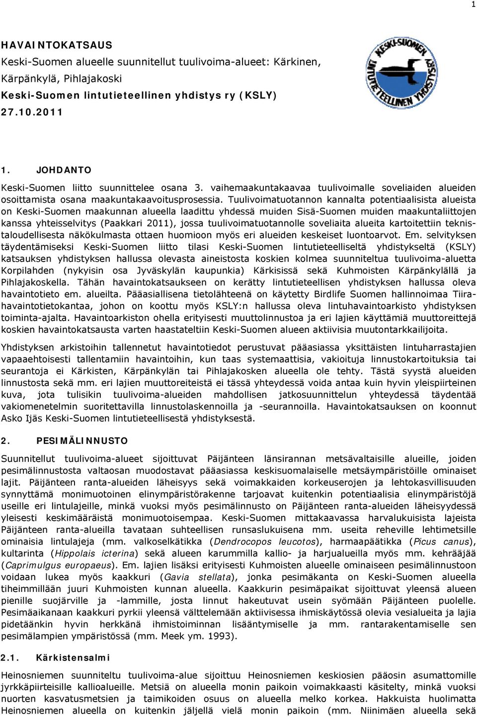 Tuulivoimatuotannon kannalta potentiaalisista alueista on Keski-Suomen maakunnan alueella laadittu yhdessä muiden Sisä-Suomen muiden maakuntaliittojen kanssa yhteisselvitys (Paakkari 2011), jossa