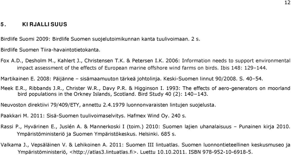 2008: Päijänne sisämaamuuton tärkeä johtolinja. Keski-Suomen linnut 90/2008. S. 40 54. Meek E.R., Ribbands J.R., Christer W.R., Davy P.R. & Higginson I.