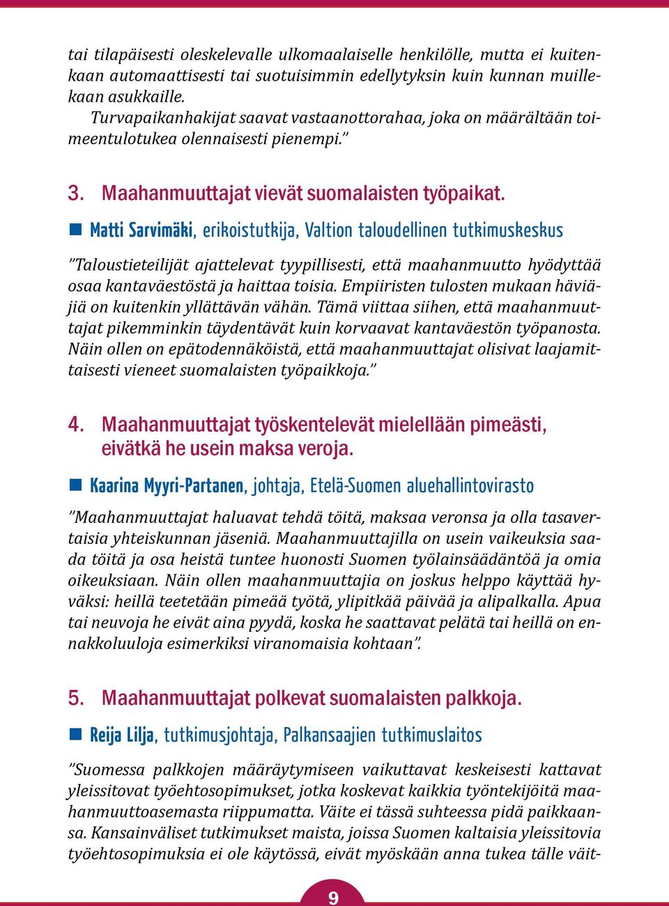 Matti Sarvimäki, erikoistutkija, Valtion taloudellinen tutkimuskeskus Taloustieteilijät ajattelevat tyypillisesti, että maahanmuutto hyödyttää osaa kantaväestöstä ja haittaa toisia.